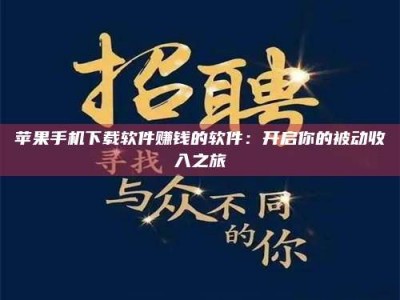 抚顺苹果手机下载软件赚钱的软件：开启你的被动收入之旅