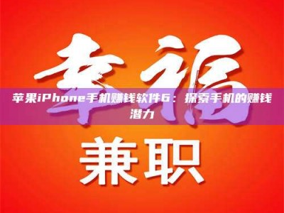 抚顺苹果iPhone手机赚钱软件6：探索手机的赚钱潜力