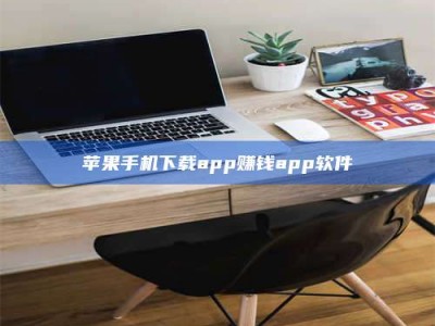 抚顺苹果手机下载app赚钱app软件